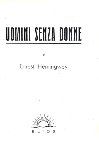 Ernest Hemingway - Uomini senza donne - Roma, Elios 1946 (prima edizione italiana) Ernest Hemingway - Uomini senza donne - Roma, Elios 1946 (prima edizione italiana)