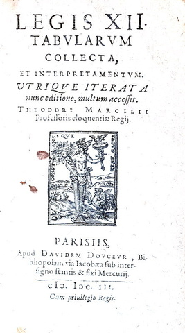 Le Dodici Tavole: Theodorus Marcilius - Legis XII tabularum collecta - Parisiis 1603 Le Dodici Tavole: Theodorus Marcilius - Legis XII tabularum collecta - Parisiis 1603