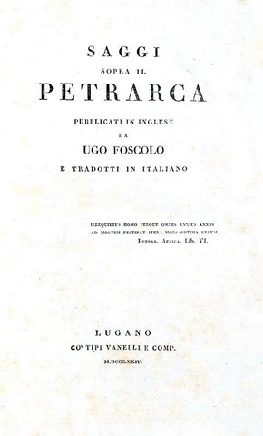 Ugo Foscolo - Saggi sopra il Petrarca - Lugano, Vanelli 1824 (rara prima traduzione italiana) Ugo Foscolo - Saggi sopra il Petrarca - Lugano, Vanelli 1824 (rara prima traduzione italiana)