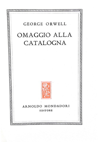 George Orwell - Omaggio alla Catalogna - Milano, Mondadori 1948 (prima edizione italiana) George Orwell - Omaggio alla Catalogna - Milano, Mondadori 1948 (prima edizione italiana)