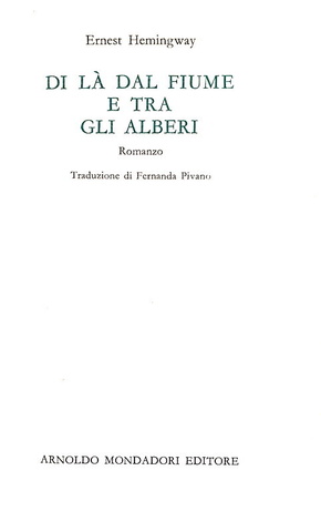 Ernest Hemingway - Di l� dal fiume e tra gli alberi - Mondadori 1965 (prima edizione italiana) Ernest Hemingway - Di l� dal fiume e tra gli alberi - Mondadori 1965 (prima edizione italiana)