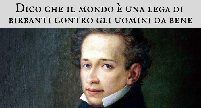 Giacomo Leopardi - Dico che il mondo � una lega di birbanti contro gli uomini da bene Giacomo Leopardi - Dico che il mondo � una lega di birbanti contro gli uomini da bene