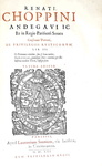 Choppin - De domanio Franciae - De civilibus Parisiorum moribus - De privilegiis rusticorum - 1621 Choppin - De domanio Franciae - De civilibus Parisiorum moribus - De privilegiis rusticorum - 1621