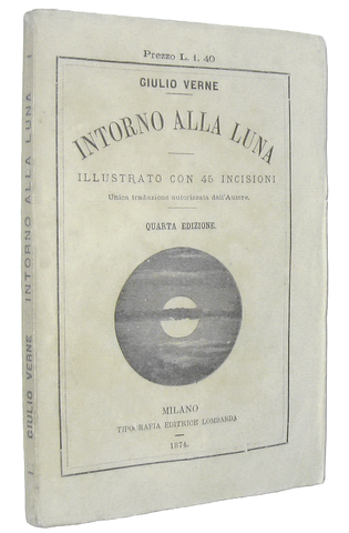 Jules Verne - Intorno alla luna - Milano, Tipografia Lombarda 1874 (45 illustrazioni xilografiche) Jules Verne - Intorno alla luna - Milano, Tipografia Lombarda 1874 (45 illustrazioni xilografiche)