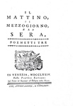 Giuseppe Parini - Il Mattino, il Mezzogiorno, e la Sera. Poemetti tre - Venezia 1774 Giuseppe Parini - Il Mattino, il Mezzogiorno, e la Sera. Poemetti tre - Venezia 1774