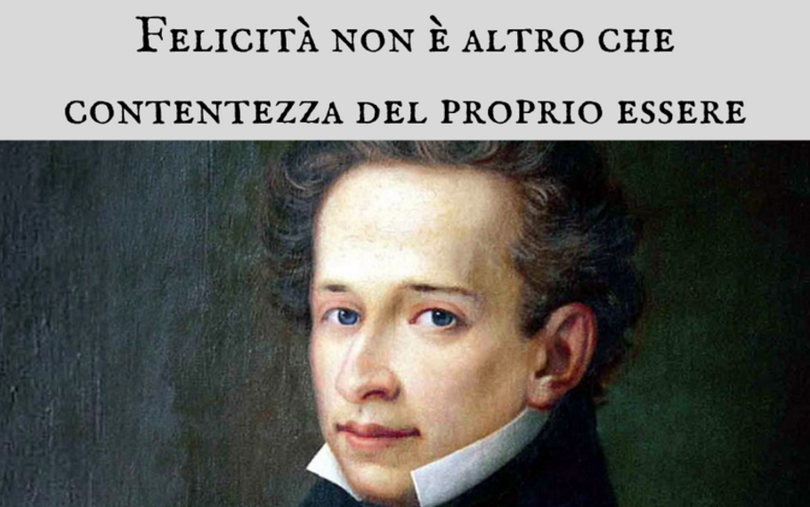 Giacomo Leopardi - Felicit� non � altro che contentezza del proprio essere Giacomo Leopardi - Felicit� non � altro che contentezza del proprio essere