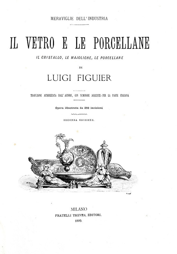 Louis Figuier - Il vetro e le porcellane - Milano, Treves 1880 (con 280 bellissime xilografie)