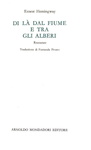 Ernest Hemingway - Di l� dal fiume e tra gli alberi - Mondadori 1965 (prima edizione italiana) Ernest Hemingway - Di l� dal fiume e tra gli alberi - Mondadori 1965 (prima edizione italiana)