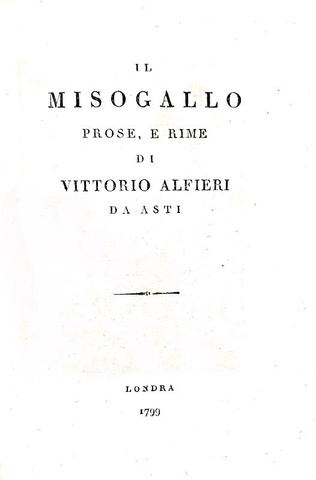 Vittorio Alfieri - Il Misogallo. Prose e rime - Londra 1799 (contraffazione coeva alla prima) Vittorio Alfieri - Il Misogallo. Prose e rime - Londra 1799 (contraffazione coeva alla prima)