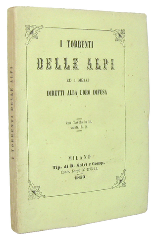 I torrenti delle Alpi ed i mezzi diretti alla loro difesa - Milano 1859 (rarissima prima edizione) I torrenti delle Alpi ed i mezzi diretti alla loro difesa - Milano 1859 (rarissima prima edizione)