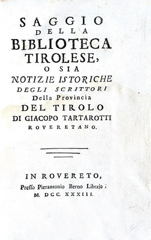 Giacomo Tartarotti - Saggio della biblioteca tirolese o notizie degli scrittori del Tirolo - 1733 Giacomo Tartarotti - Saggio della biblioteca tirolese o notizie degli scrittori del Tirolo - 1733