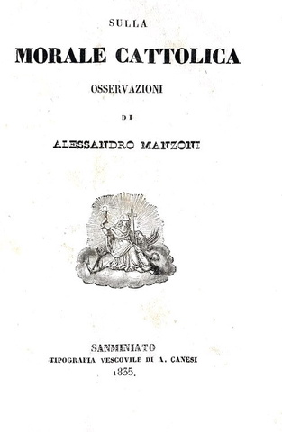 Alessandro Manzoni - Sulla morale cattolica osservazioni - San Miniato, Tipografia Vescovile 1835 Alessandro Manzoni - Sulla morale cattolica osservazioni - San Miniato, Tipografia Vescovile 1835