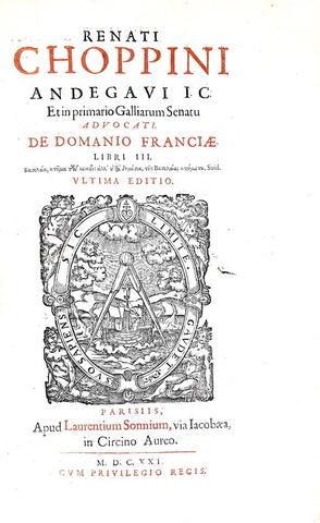 Choppin - De domanio Franciae - De civilibus Parisiorum moribus - De privilegiis rusticorum - 1621 Choppin - De domanio Franciae - De civilibus Parisiorum moribus - De privilegiis rusticorum - 1621