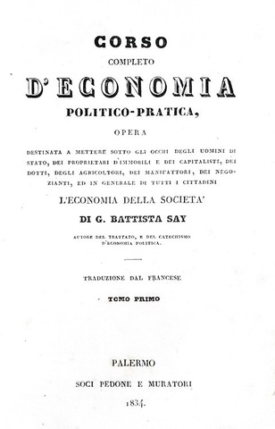 Un classico di economia: Jean Baptiste Say - Corso completo d'economia politico-pratica - 1834/36 Un classico di economia: Jean Baptiste Say - Corso completo d'economia politico-pratica - 1834/36