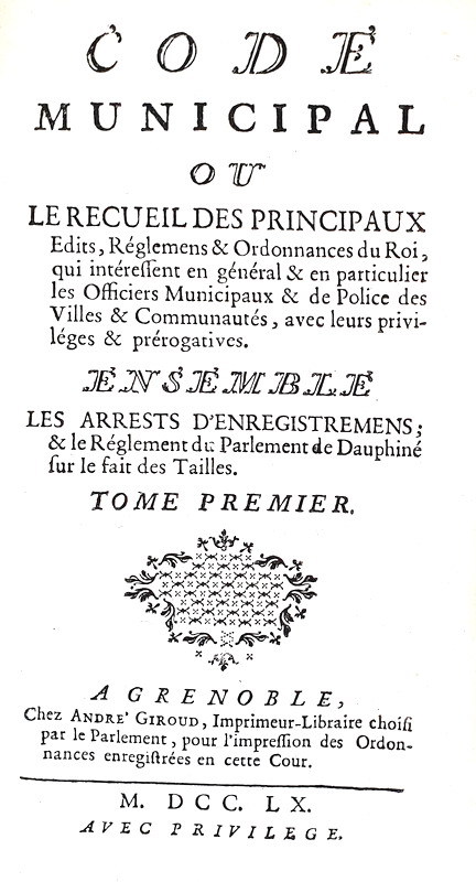 Codificazione in Francia: Code municipal ou le recueil des principaux edits - A Grenoble1760 Codificazione in Francia: Code municipal ou le recueil des principaux edits - A Grenoble1760