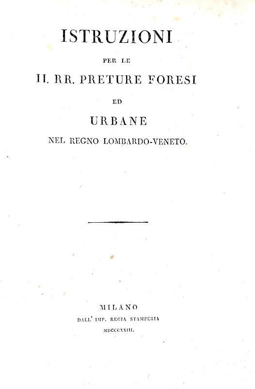 Istruzioni per le preture forensi ed urbane nel regno Lombardo-Veneto - Milano 1823 (prima edizione) Istruzioni per le preture forensi ed urbane nel regno Lombardo-Veneto - Milano 1823 (prima edizione)