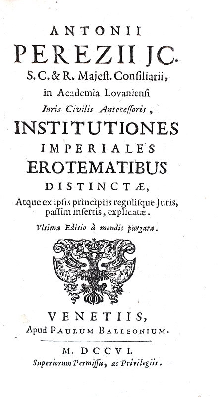 Antonius Perezius - Institutiones imperiales, erotematibus distinctae - Venetiis 1706 Antonius Perezius - Institutiones imperiales, erotematibus distinctae - Venetiis 1706